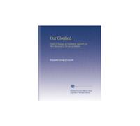 Our Glorified: Poems & Passages of Consolation, Especially for Those Bereaved by the Loss of Children.