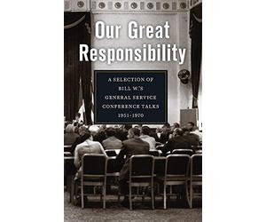 Our Great Responsibility: A Selection of Bill W.â s General Service Conference Talks, 1951â "1970