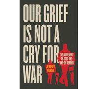 Our Grief Is Not a Cry for War: The Movement to Stop the War on Terror