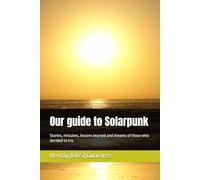 Our guide to Solarpunk: Stories, mistakes, lessons learned and dreams of those who decided to try.