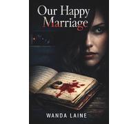 Our Happy Marriage: Behind Every Perfect Marriage Is a Perfect Lie. A Dark Psychological Thriller!