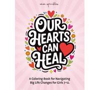 Our Hearts Can Heal: A Coloring Book for Navigating Big Life Changes (The Empower & Shine Series for Girls)