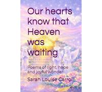 Our hearts know that Heaven was waiting: Poems of light, hope and joyful wonder