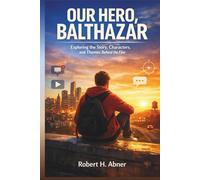 OUR HERO, BALTHAZAR: Exploring the Story, Characters, and Themes Behind the Film
