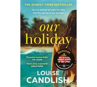 Our Holiday: The Sunday Times bestselling psychological suspense crime thriller described as ‘The perfect summer thriller’ by T. M. Logan