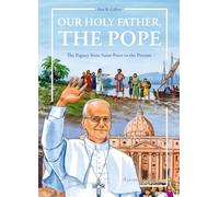 Our Holy Father, the Pope: The Papacy from Saint Peter to the Present