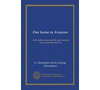 Our home in Aveyron (Vol-1): with studies of peasant life and customs in Aveyron and the Lot