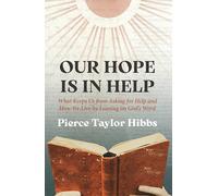 Our Hope Is In Help: What Keeps Us from Asking for Help and How We Live by Leaning on God's Word