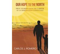 Our Hope To The North: True Stories from the Career of an Immigration Consultant