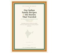 Our Indian Family Recipes & the Stories That Traveled With Them: A Keepsake Journal to Preserve Your Family's Indian Dishes, Memories & Heritage for the Next Generation