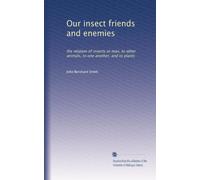 Our insect friends and enemies: the relation of insects to man, to other animals, to one another, and to plants: Volume 2