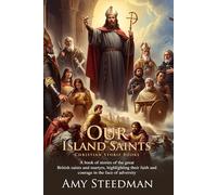 Our Island Saints: Tales of the Heroes of Christian Britain: A children's book of British Christian saints and legends - Fully Illustrated Edition with Author Biography