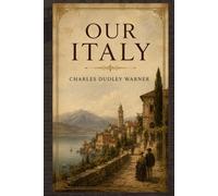 Our Italy: A Literary Journey Through Italy’s Culture, Landscapes, and 19th Century Life With Original Illustrations