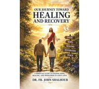 OUR JOURNEY TOWARD HEALING AND RECOVERY: A SPIRITUAL GUIDE TO FINDING HOPE, HEALING, AND WHOLENESS IN GOD'S LOVE
