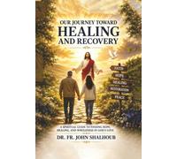 OUR JOURNEY TOWARD HEALING AND RECOVERY: A SPIRITUAL GUIDE TO FINDING HOPE, HEALING, AND WHOLENESS IN GOD'S LOVE