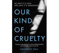 Our Kind Of Cruelty: The most addictive psychological thriller you’ll read this year