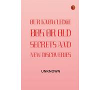 Our Knowledge Box; or Old Secrets and New Discoveries.