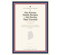 Our Korean Family Recipes & the Stories That Traveled With Them: A Keepsake Journal to Preserve Your Family's Korean Dishes, Memories & Heritage for the Next Generation