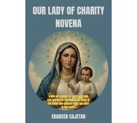 OUR LADY OF CHARITY NOVENA: A NINE-DAY JOURNEY OF FAITH, HOPE, AND LOVE INSPIRED BY THE MIRACULOUS STORY OF THE VIRGIN WHO BROUGHT PEACE AND UNITY TO HER PEOPLE