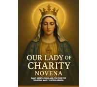 OUR LADY OF CHARITY NOVENA: DAILY MEDITATIONS AND PRAYERS FOR TRUSTING MARY ’S INTERCESSION