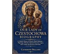 OUR LADY OF CZESTOCHOWA BIOGRAPHY: A Catholic History of Poland's Black Madonna - Pilgrimage, Miracles, National Devotion, Legacy, with a Litany and Novena of Devotion