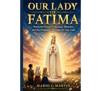 OUR LADY OF FATIMA: Powerful Prayers, Novena, Miracles, and the Prophetic Message for Our Lady.