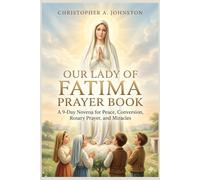 OUR LADY OF FATIMA PRAYER BOOK: A 9-Day Novena for Peace, Conversion, Rosary Prayer, and Miracles.
