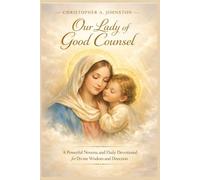 OUR LADY OF GOOD COUNSEL: A Powerful Novena and Daily Devotional for Divine Wisdom and Direction