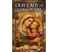 Our Lady of Good Counsel Novena: Novena for the Grace of Right Counsel and Guidance in the Will of God