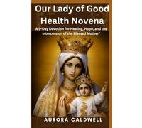 Our Lady of Good Health Novena: "A 9-Day Devotion for Healing, Hope, and the Intercession of the Blessed Mother"