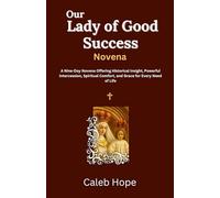 Our Lady of Good Success Novena: A Nine-Day Novena Offering Historical Insight, Powerful Intercession, Spiritual Comfort, and Grace for Every Need of Life (ALL MY CATHOLIC PRAYER BOOKS)