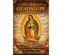 Our Lady of Guadalupe: A Journey of Prayer, Healing & Hope in the Heart of the Blessed Mother