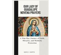 OUR LADY OF GUADALUPE NOVENA PRAYERS: A Nine-Day Journey of Faith, Miracles, and Motherly Protection .