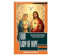 OUR LADY OF HOPE NOVENA: A Nine-Day Catholic Devotion to Our Lady of Hope for Healing, Peace, and Trust in God