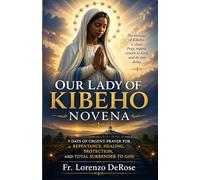 OUR LADY OF KIBEHO NOVENA: 9 Days of Urgent Prayer for Repentance, Healing, Protection, and Total Surrender to God