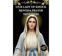 Our lady of knock Novena Prayer Devotion: Nine Days of Prayer Inspired by the Apparition of 1879