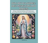 OUR LADY OF LOURDES: DAILY REFLECTIONS AND PRAYERS: 36 Days of Spiritual Healing, Comforting Prayers, and a 9-Day Novena for Trust, Hope, and God’s Mercy