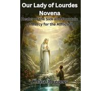 Our Lady of Lourdes Novena: Healer of the Sick and Fountain of Mercy for the Afflicted