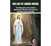 OUR LADY OF LOURDES NOVENA: The Biography, Intercessions, Reflections, Miracles and Litany of the patroness of the sick