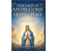 OUR LADY OF MEDJUGORJE: QUEEN OF PEACE: Powerful Daily Prayers, Marian Messages, and Devotions for Peace, Healing, Conversion, and Spiritual Renewal .