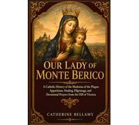 OUR LADY OF MONTE BERICO: A Catholic History of the Madonna of the Plague: Apparitions, Healing, Pilgrimage, and Devotional Prayers from the Hill of Vicenza