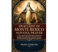 OUR LADY OF MONTE BERICO NOVENA PRAYER: A 9-Day Catholic Devotional Book for Miraculous Healing, Divine Deliverance, Financial Provision, and Answered Prayers Through Mary