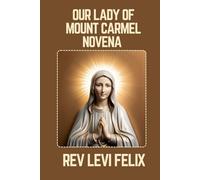 OUR LADY OF MOUNT CARMEL NOVENA: Spiritual Legacy, biography and Nine Day prayer to Our Lady of Mount Carmel