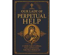 Our Lady of Perpetual Help: A Catholic Guide to Marian Trust, Prayer, and Steady Faith in Times of Need