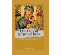 Our Lady of perpetual help: A Novena and Devotional Journey of Trust, Prayer, and Total Surrender