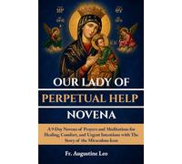 OUR LADY OF PERPETUAL HELP NOVENA: A 9-Day Novena of Prayers and Meditations for Healing, Comfort, and Urgent Intentions with The Story of the ... and Prayers for Healing, Hope, and Peace)