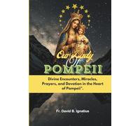 OUR LADY OF POMPEII: Divine Encounter, Miracles, Prayers, And Devotion in the heart of pompeii