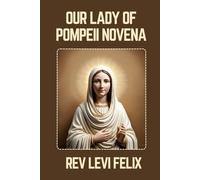 OUR LADY OF POMPEII NOVENA: Spiritual Legacy, biography and Nine Day prayer to Our Lady of Pompeii (LEVI FELIX NOVENA PRAYER)