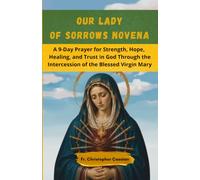 OUR LADY OF SORROWS NOVENA: A 9-Day Prayer for Strength, Hope, Healing, and Trust in God Through the Intercession of the Blessed Virgin Mary