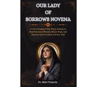 OUR LADY OF SORROWS NOVENA: A Life-Changing 9-Day Prayer Journey to Heal Emotional Wounds, Renew Hope, and Discover God’s Comfort in Every Trial